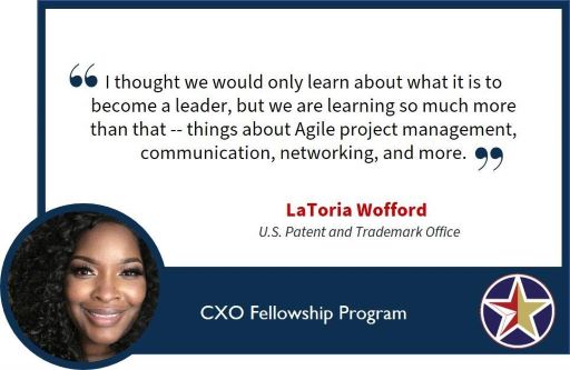 Image with text: I thought we would only learn what it is to become a leader, but we are learning so much more than that -- things about Agile project management, communication, networking, and more. LaToria Wofford U.S. Patent and Trademark Office