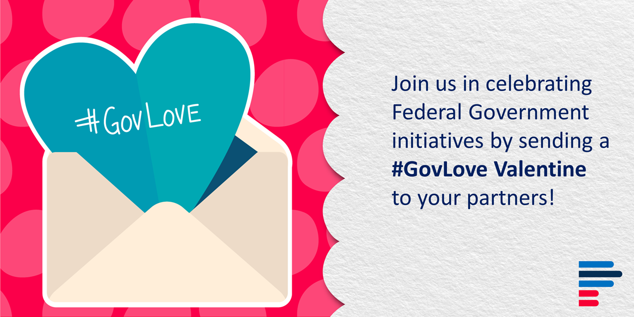 Image with text - join us in celebrating Federal Government initiatives by sending a hashtag GovLove Valentine to your partners.